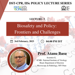 DST-CPR-IISc Policy Lecture Series: Biosafety and Policy:  Frontiers and Challenges